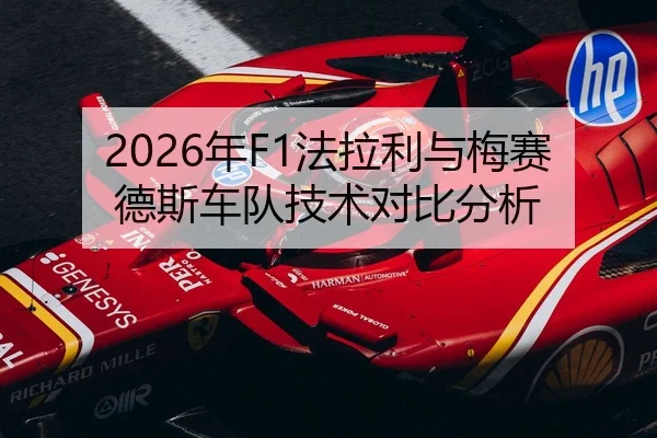 2026年F1法拉利与梅赛德斯车队技术对比分析