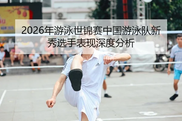 nian-you-yong-shi-jin-sai-zhong-guo-you-yong-dui-xin-xiu-xuan-shou-biao-xian-shen-du-fen-xi-1-859.jpg
