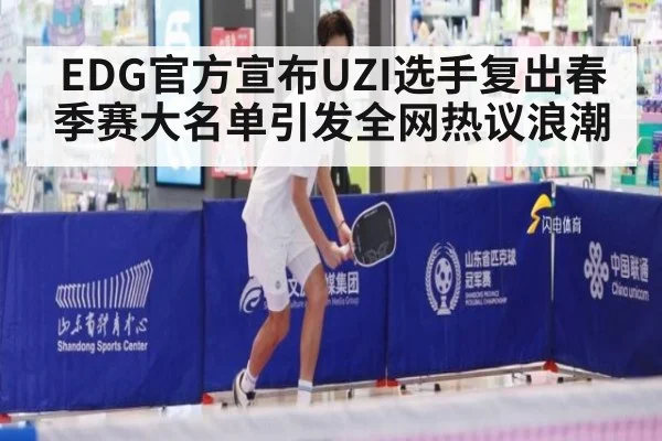 EDG官方宣布UZI选手复出春季赛大名单引发全网热议浪潮